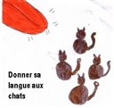 Donner sa langue au chat
