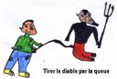 Tirer le diable par la queue