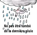 Ne pas &ecirc;tre tomb&eacute; de la derni&egrave;re pluie